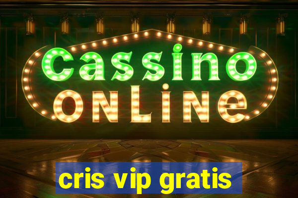 cris vip gratis